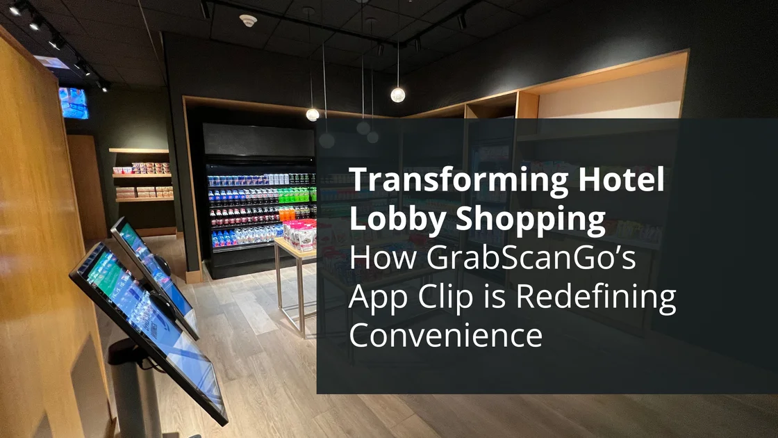 Transforming Hotel Lobby Shopping: How GrabScanGo’s App Clip is Redefining Convenience